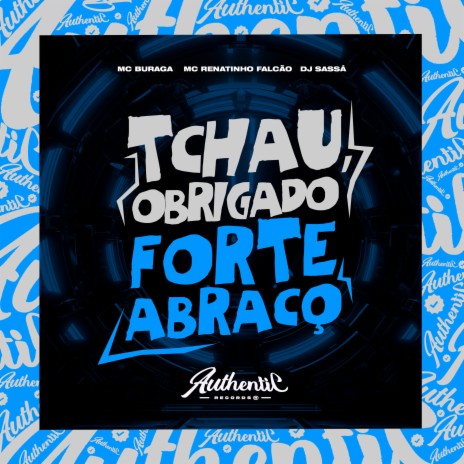 Tchau, Obrigado, Forte Abraço ft. MC Renatinho Falcão & MC Buraga | Boomplay Music