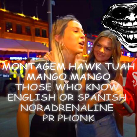 MONTAGEM HAWK TUAH MANGO MANGO THOSE WHO KNOW ENGLISH OR SPANISH NORADRENALINE PR PHONK ft. SKIWELLZ | Boomplay Music