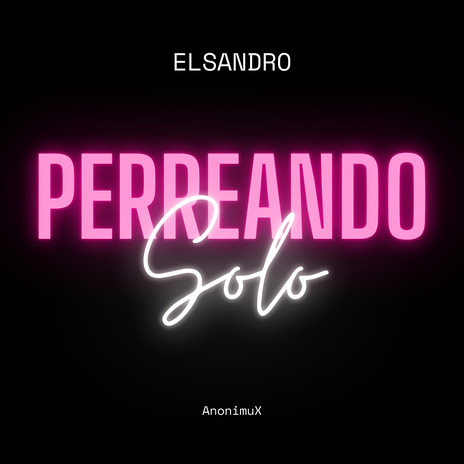 Perreando Solo ft. Anonimux | Boomplay Music