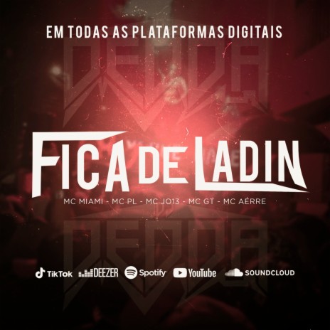 Fica De Ladin ft. Mc Miami, Mc Pl, Mc Jo13, Mc Aérre & Mc Gt | Boomplay Music