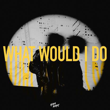 What Would I Do | Boomplay Music