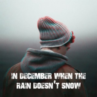 In December When The Rain Doesn't Snow