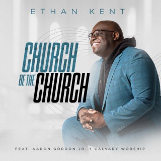 Church Be The Church ft. Aaron Gordon Jr. & Calvary Worship lyrics | Boomplay Music