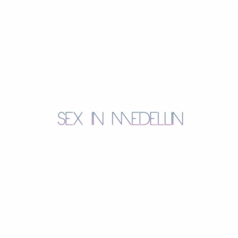 Sex in Medellin | Boomplay Music