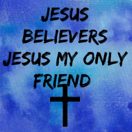 Jesus My Only Friend | Boomplay Music