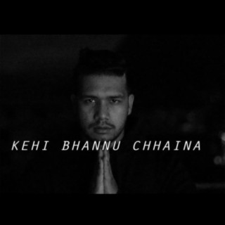 Kehi Bhannu Chhaina