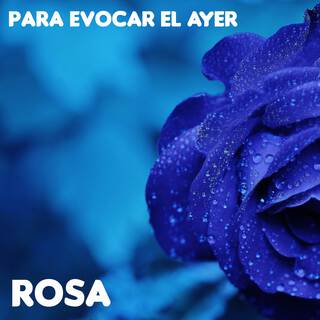 Para Evocar El Ayer / Rosa