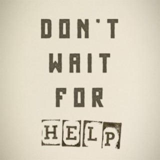 Don't Wait for Help