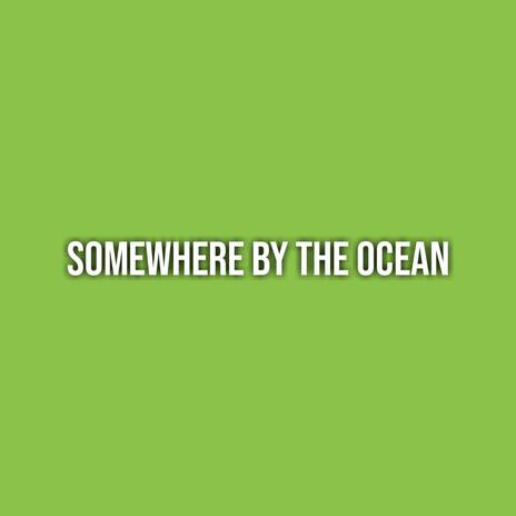 Somewhere By The Ocean | Boomplay Music