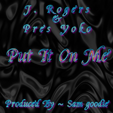 Put It On Me ft. J. Rogers & Pres Yoko