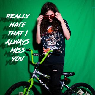 really hate that i always miss you