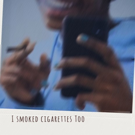 I Smoked Cigarettes Too | Boomplay Music