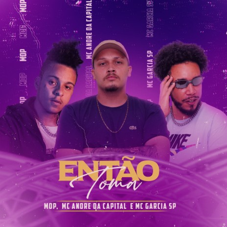 Então Toma ft. Mc André da Capital & Mc Garcia SP | Boomplay Music