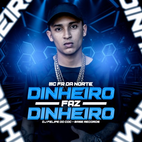 Dinheiro Faz Dinheiro ft. DJ Felipe do CDC | Boomplay Music