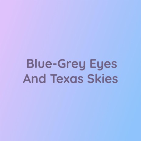 Blue-Grey Eyes And Texas Skies | Boomplay Music