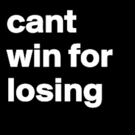 CANT WIN FOR LOSING | Boomplay Music