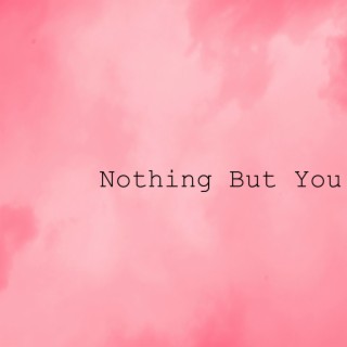 Nothing But You