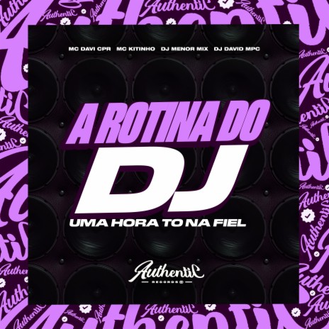 A Rotina do Dj - Uma Hora To na Fiel ft. DJ David Mpc, DJ Menor Mix & MC KITINHO | Boomplay Music