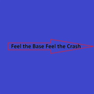 Feel the Base Feel the Crash