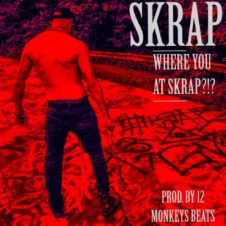 Where You At Skrap ?!?