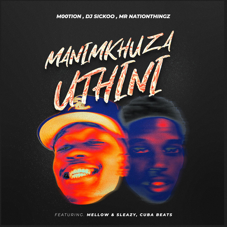 Manimkhuza Uthini (feat. Mellow & Sleazy & Cuba Beats) | Boomplay Music