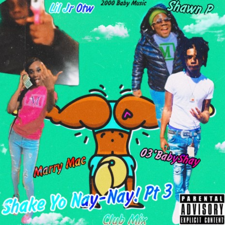 Shake Yo Nay Nay Pt. 3 Club Mix ft. Marry Mac, Lil Jr OTW & Shawn P | Boomplay Music