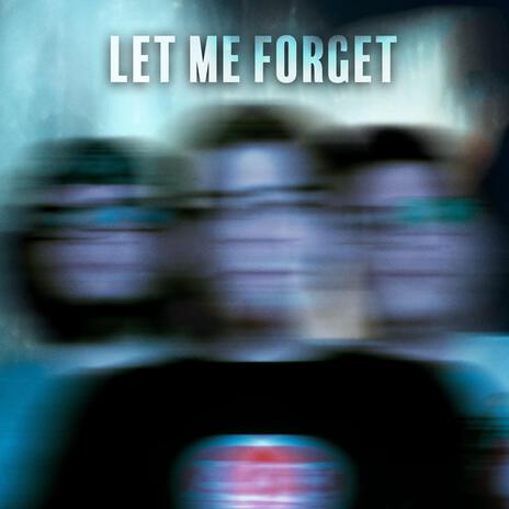 Let Me Forget | Boomplay Music