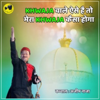 Khwaja Wale Aise Hai To Mera Khwaja Kaisa Hoga