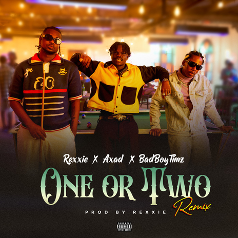 ONE OR TWO (REMIX) ft. AXAD & Bad Boy Timz | Boomplay Music