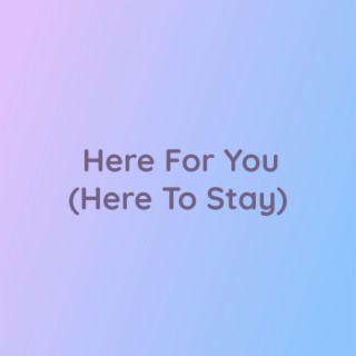 Here For You (Here To Stay)