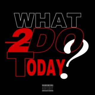 WHAT TO DO TODAY lyrics | Boomplay Music