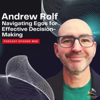 Podcast Part 3: Navigating Egos for Effective Decision-Making with Andrew Rolf #88