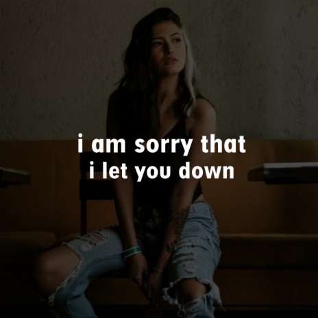 I am sorry that i let you down