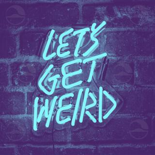 Let's Get Weird