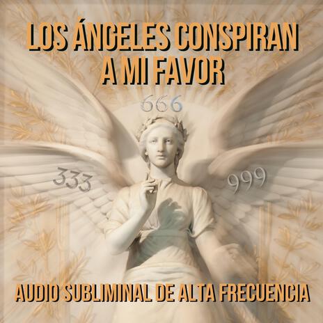 LOS ÁNGELES CONSPIRAN A MI FAVOR - SUBLIMINAL DE ALTA FRECUENCIA | Boomplay Music