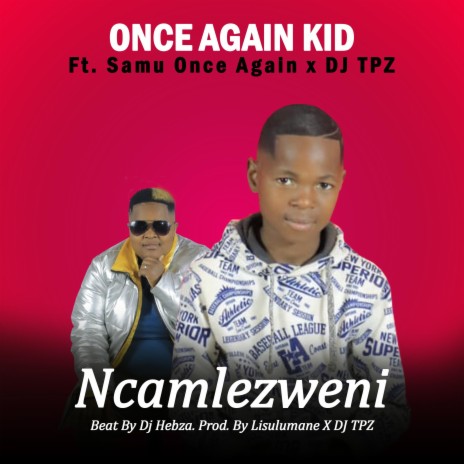 Ncamlezweni ft. ONCE AGAIN KID | Boomplay Music