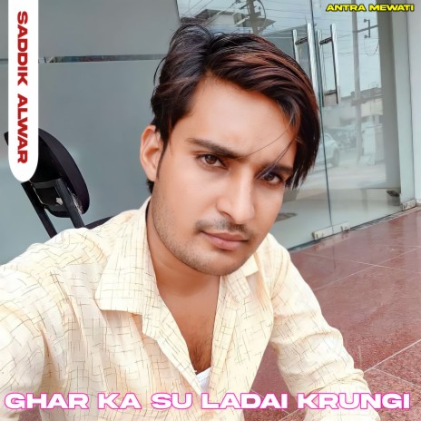 Ghar Ka Su Ladai Krungi ft. Saddik Alwar | Boomplay Music