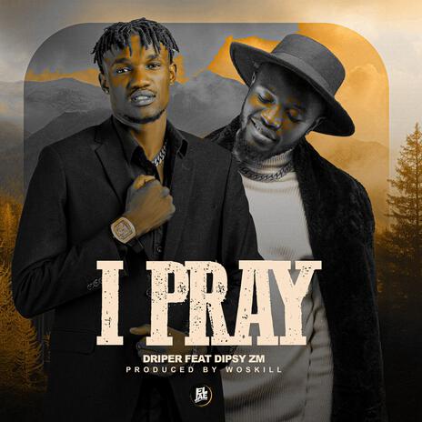 I pray ft. Dipsy Zambia | Boomplay Music