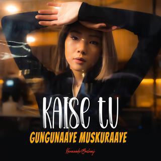 Kaise Tu Gungunaaye Muskuraaye