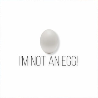 I'm Not An egg!