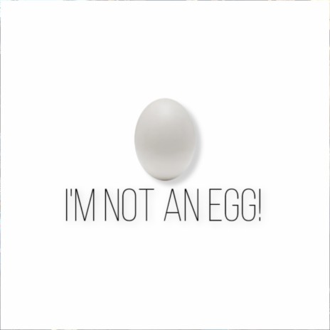 I'm Not An egg! | Boomplay Music