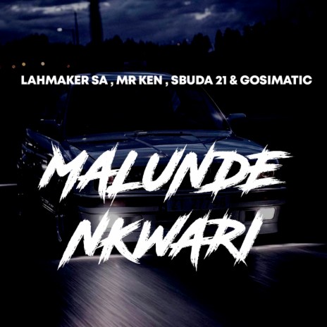 Malunde Nkwari ft. Mr Ken & Sbuda21 & Gosimatic SA | Boomplay Music