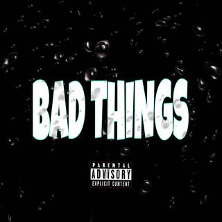 Bad things