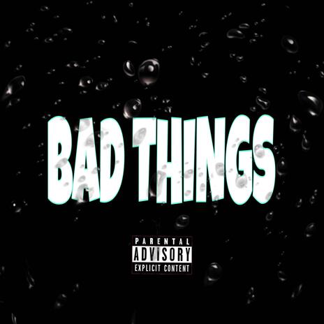 Bad things | Boomplay Music