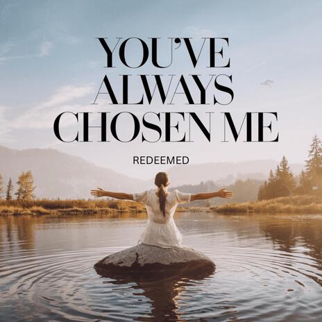 You've Always Chosen Me | Boomplay Music