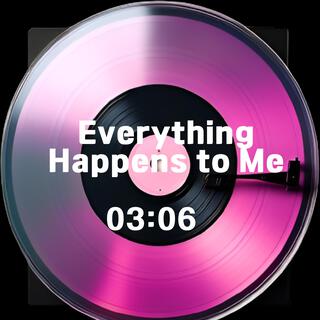 Everything Happens to Me