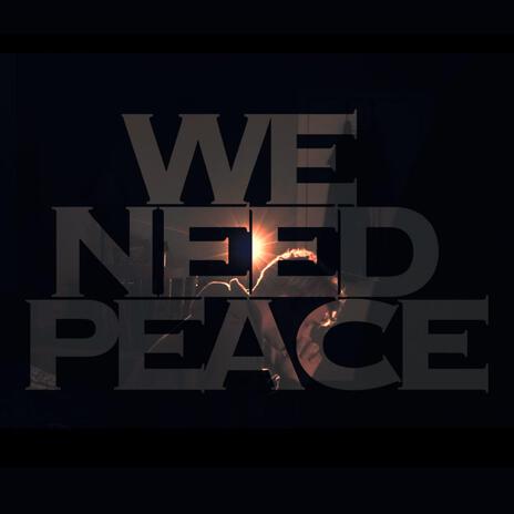 WE NEED PEACE | Boomplay Music