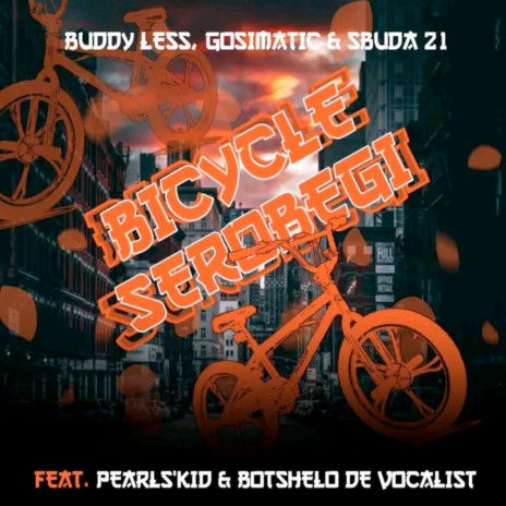 Bicycle Serobegi ft. Sbuda 21 and Gosimatic, Pearls kidd & Botshelo de Vocalist | Boomplay Music