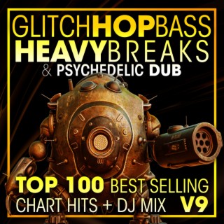 Glitch Hop, Bass Heavy Breaks & Psychedelic Dub Top 100 Best Selling Chart Hits + DJ Mix V9