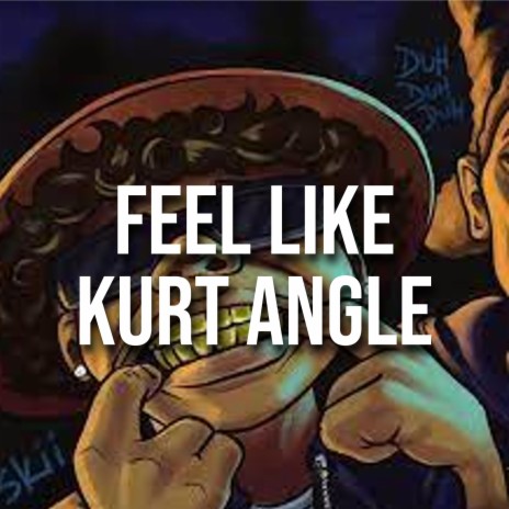 Feel Like Kurt Angle (feat. 305 Luh Tyler) | Boomplay Music
